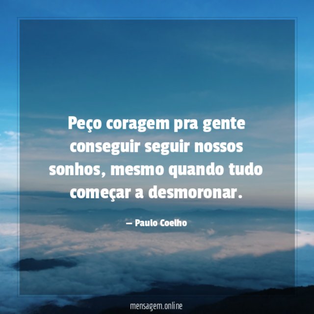Peço coragem pra gente conseguir seguir nossos sonhos