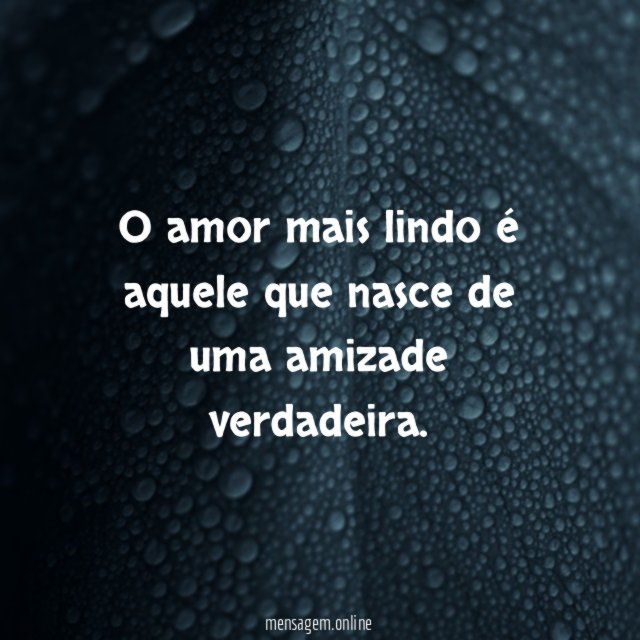 O amor mais lindo é aquele que nasce de uma amizade verdadeira