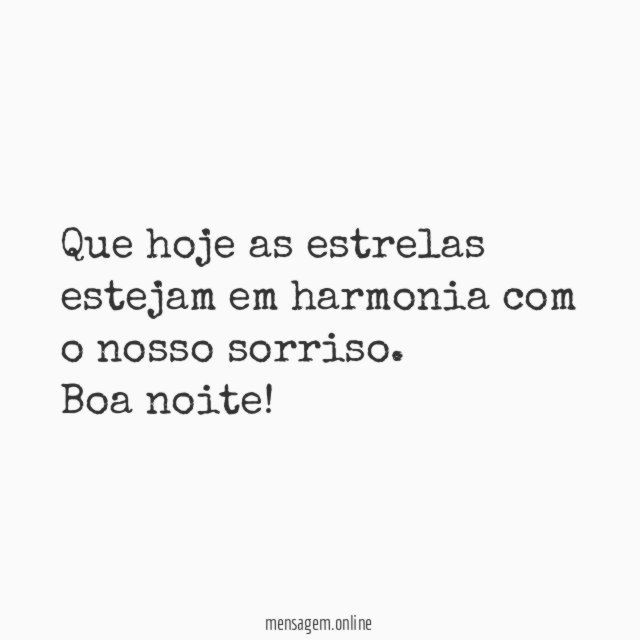 Que hoje as estrelas estejam em harmonia com o nosso sorriso
