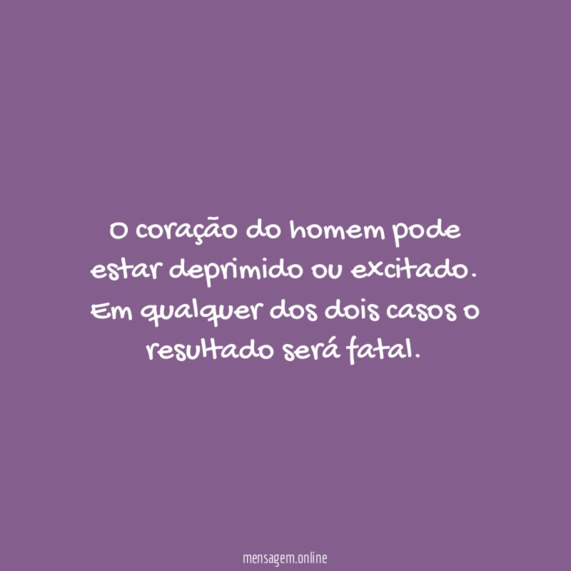 O coração do homem pode estar deprimido ou excitado