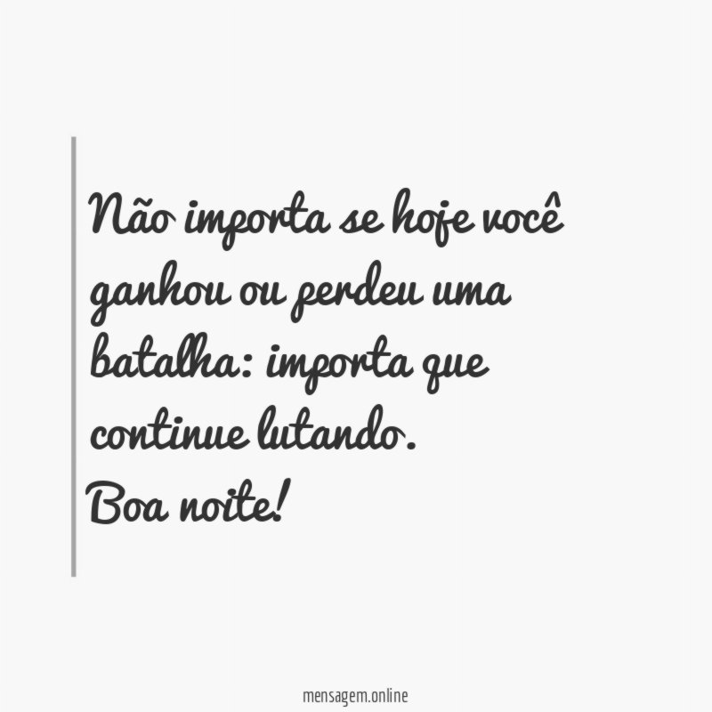 Não importa se hoje você ganhou ou perdeu uma batalha
