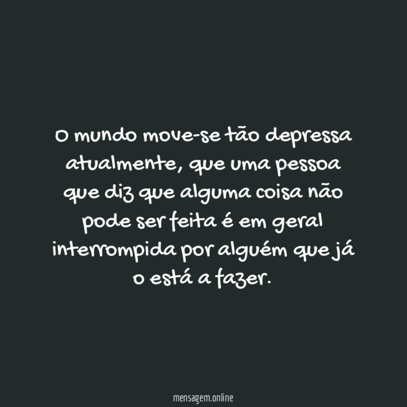 O mundo move-se tão depressa atualmente