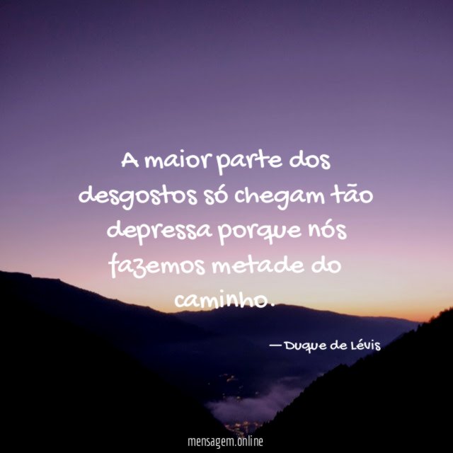 A maior parte dos desgostos só chegam tão