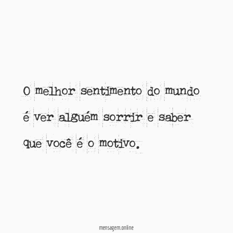 O melhor sentimento do mundo é ver alguém