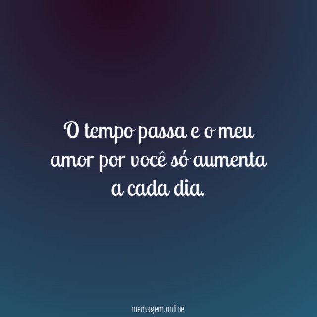 O tempo passa e o meu amor por