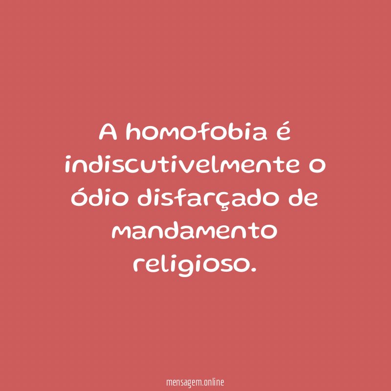 A homofobia é indiscutivelmente o ódio disfarçado de mandamento religioso