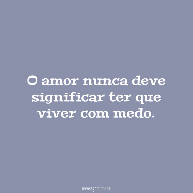 O amor nunca deve significar ter que viver com medo