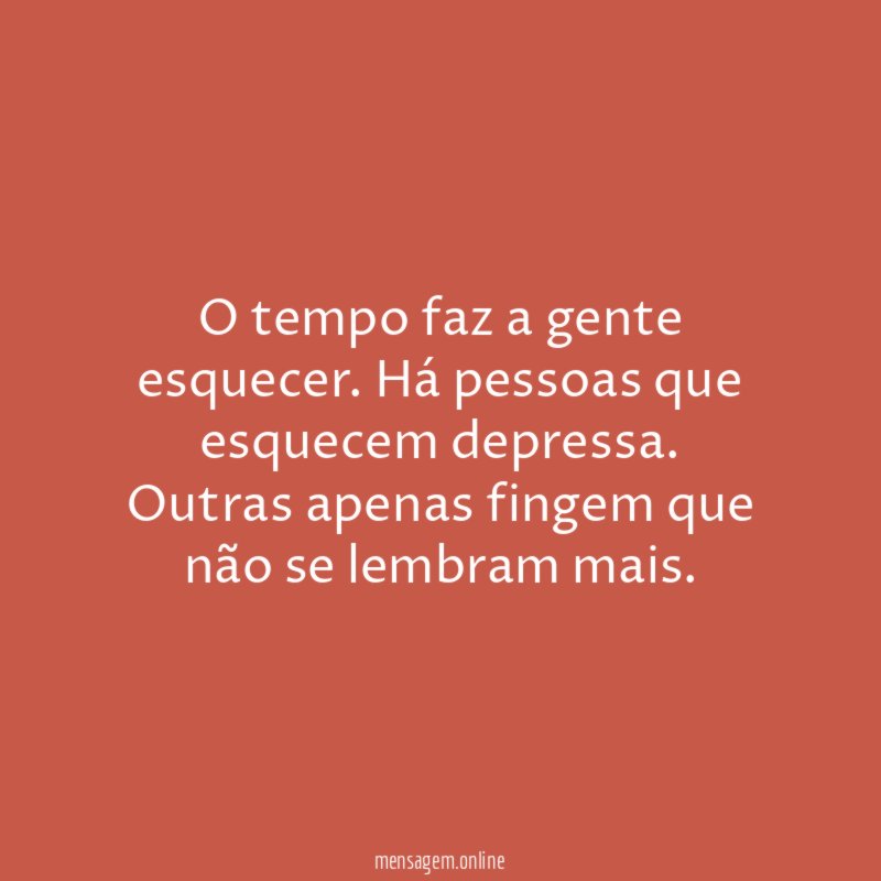 O tempo faz a gente esquecer
