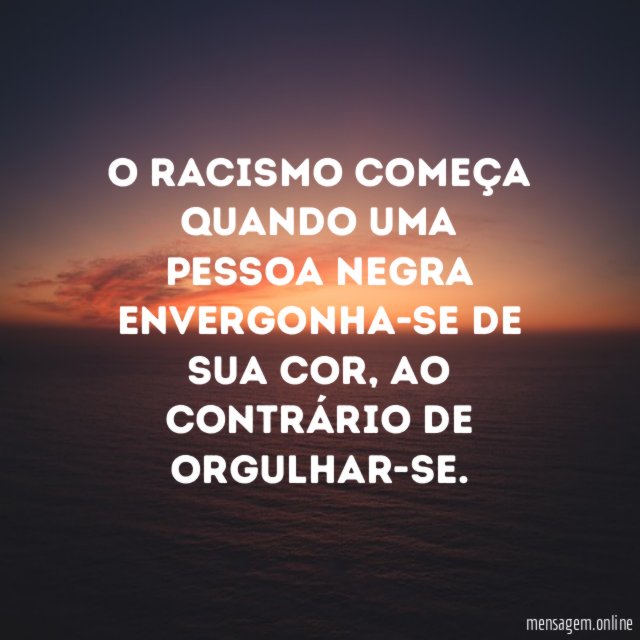 O racismo começa quando uma pessoa negra envergonha-se de sua cor