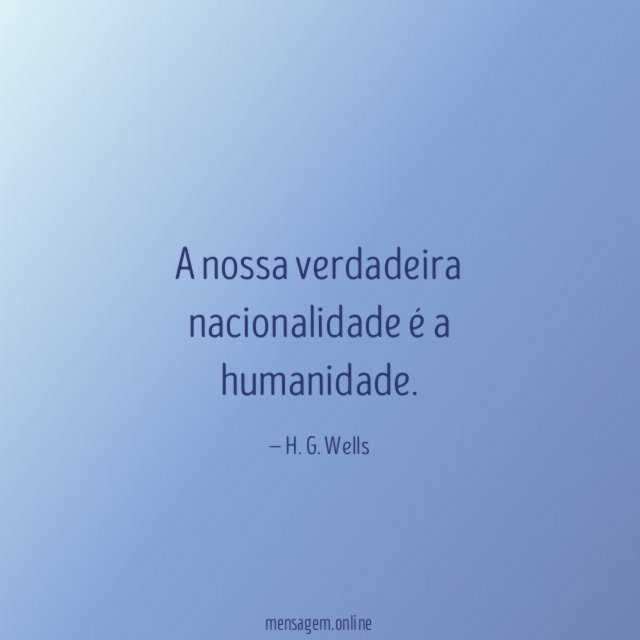 A nossa verdadeira nacionalidade é a humanidade