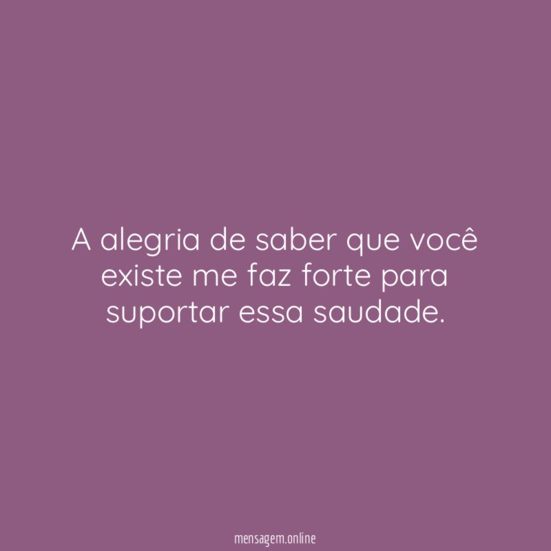 A alegria de saber que você existe me