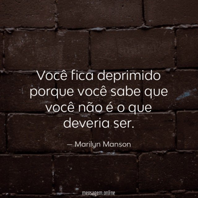 Você fica deprimido porque você sabe que você