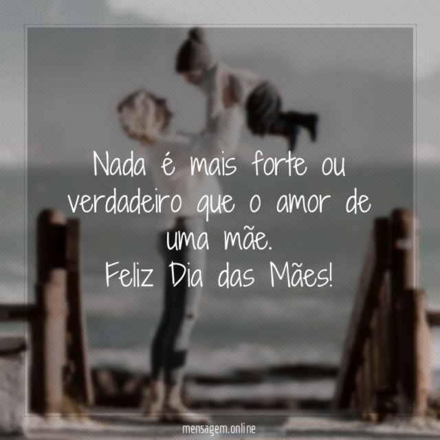 Nada é mais forte ou verdadeiro que o amor de uma mãe
