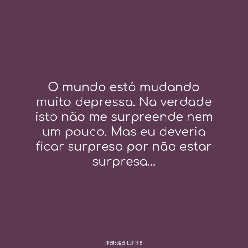 O mundo está mudando muito depressa