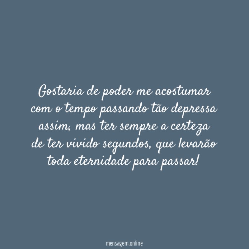 Gostaria de poder me acostumar com o tempo