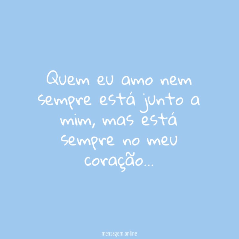 Quem eu amo nem sempre está junto a mim