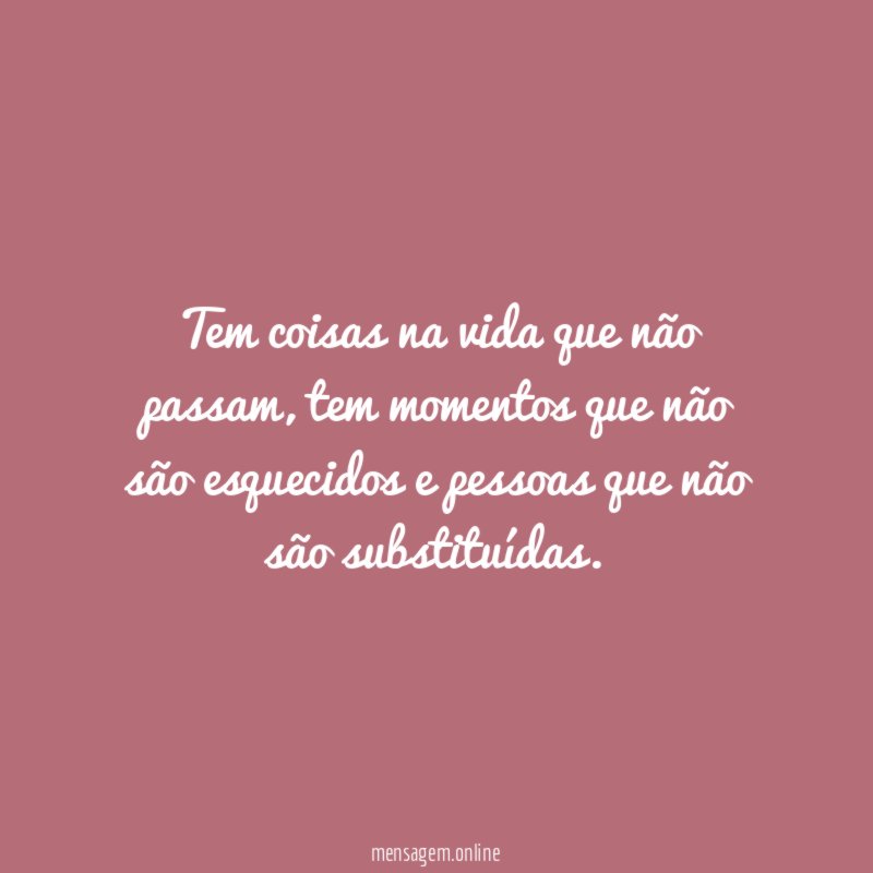 Tem coisas na vida que não passam