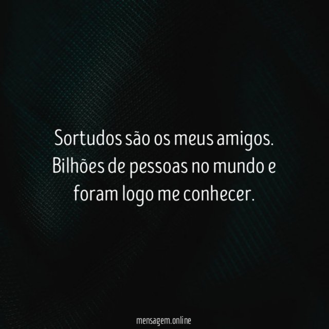 Sortudos são os meus amigos