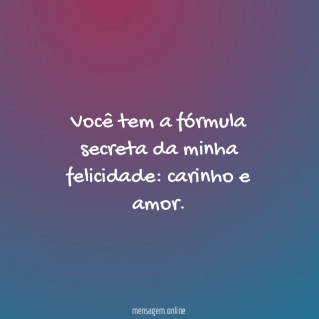 Você tem a fórmula secreta da minha felicidade