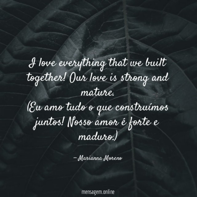 I love everything that we built together