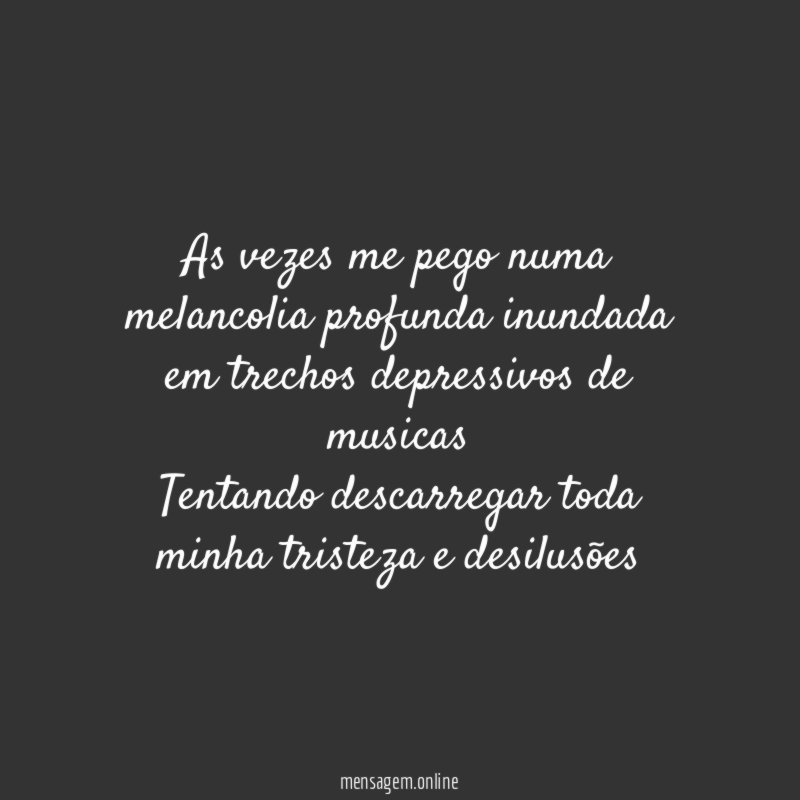 As vezes me pego numa melancolia profunda inundada