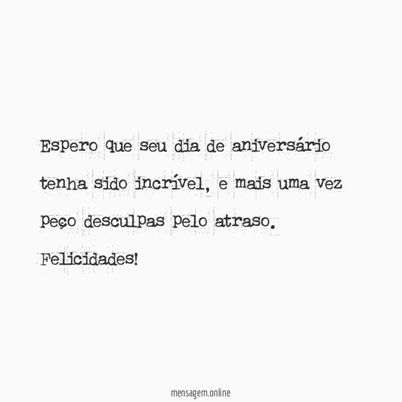 Espero que seu dia de aniversário tenha sido incrível