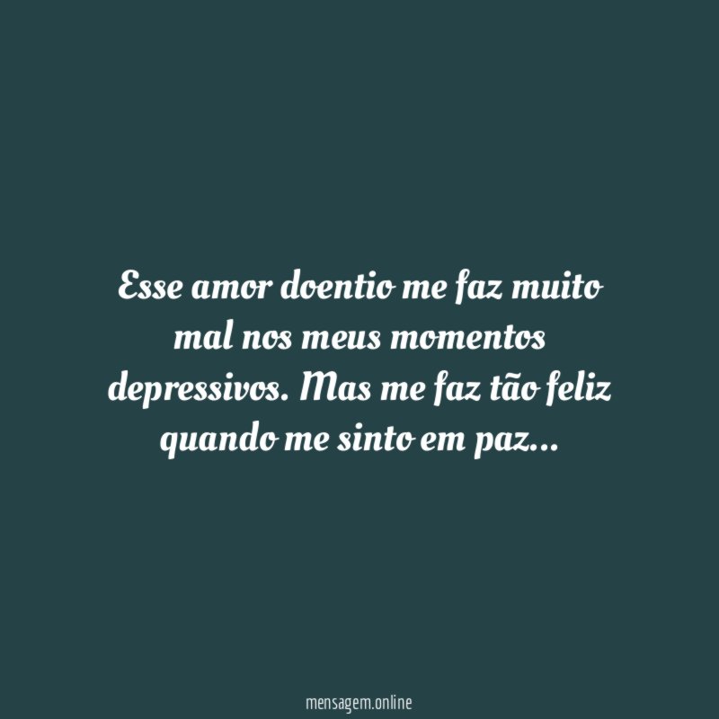 Esse amor doentio me faz muito mal nos meus momentos depressivos