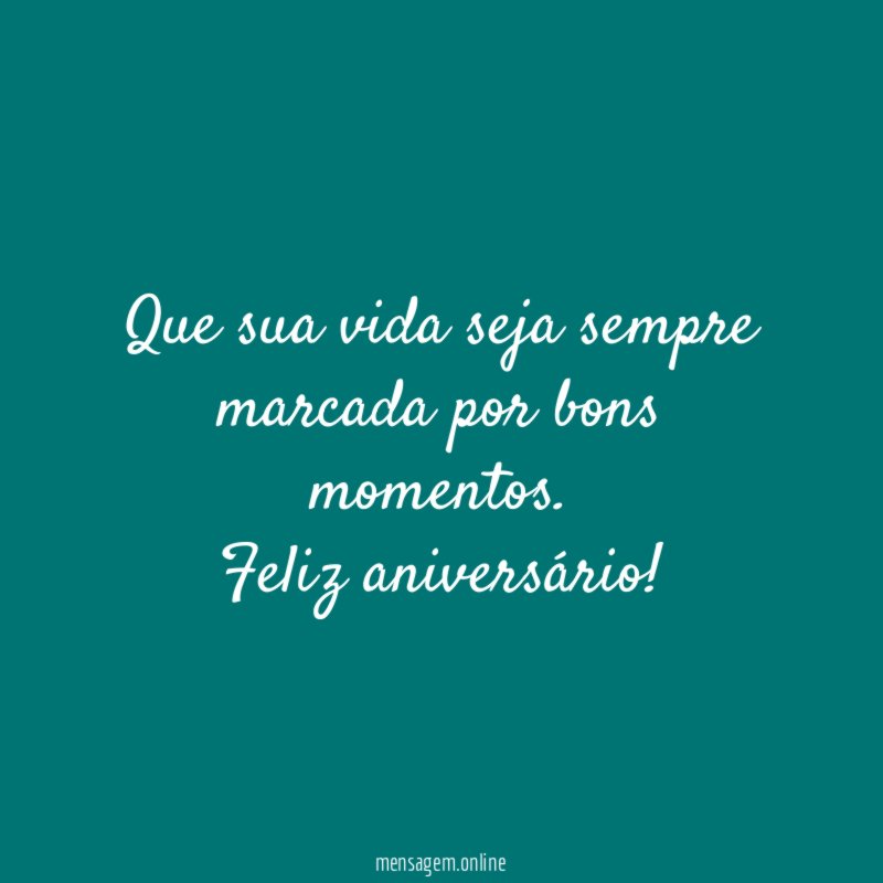 Que sua vida seja sempre marcada por bons momentos