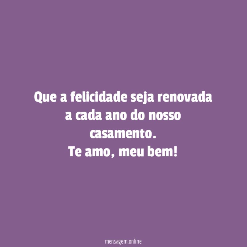 Que a felicidade seja renovada a cada ano do nosso casamento