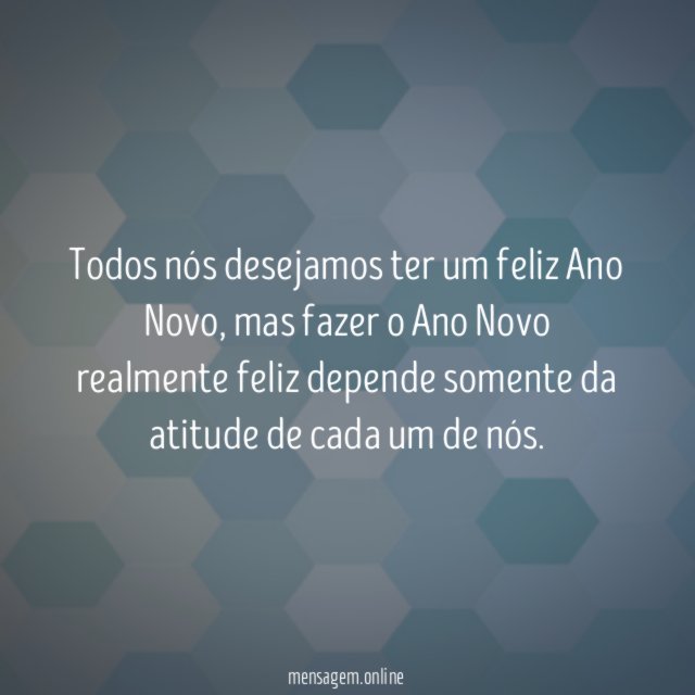 Todos nós desejamos ter um feliz Ano Novo
