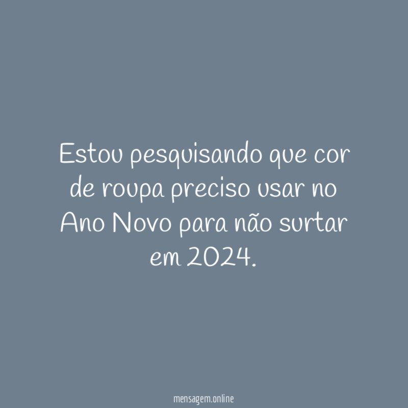 Estou pesquisando que cor de roupa preciso usar