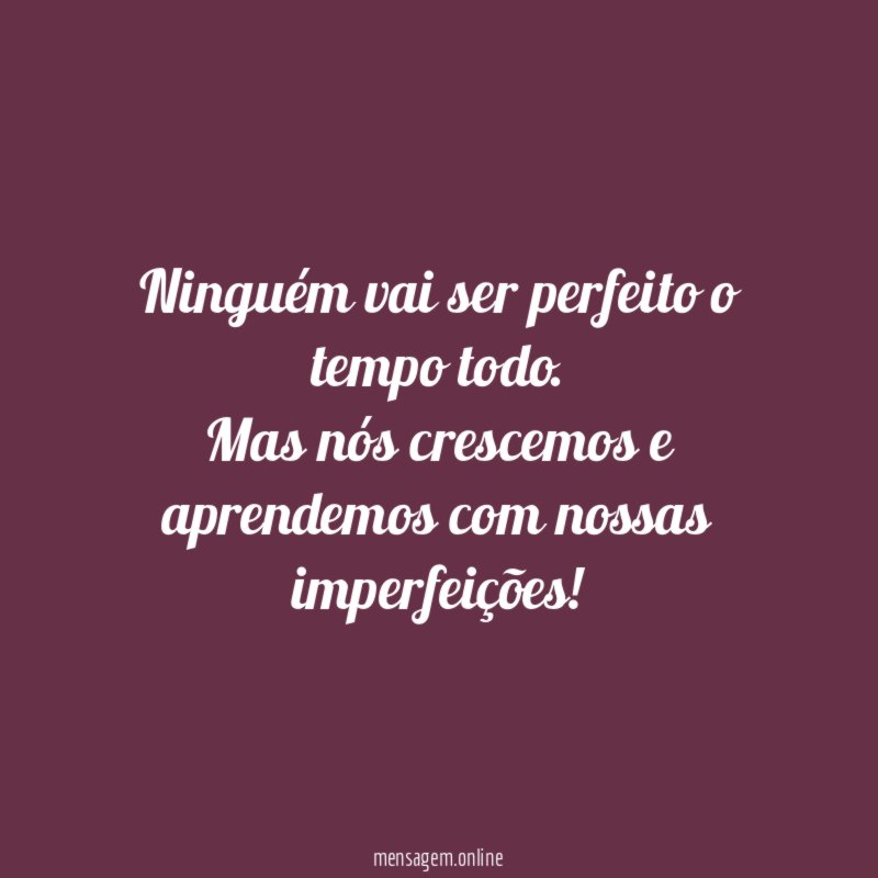 Ninguém vai ser perfeito o tempo todo