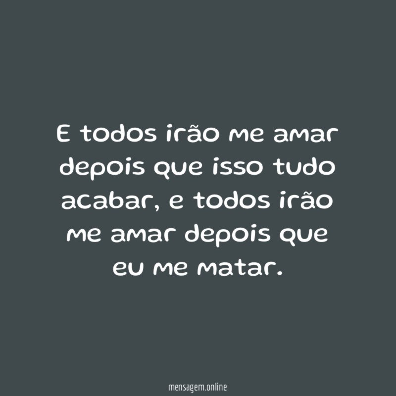 E todos irão me amar depois que isso tudo acabar