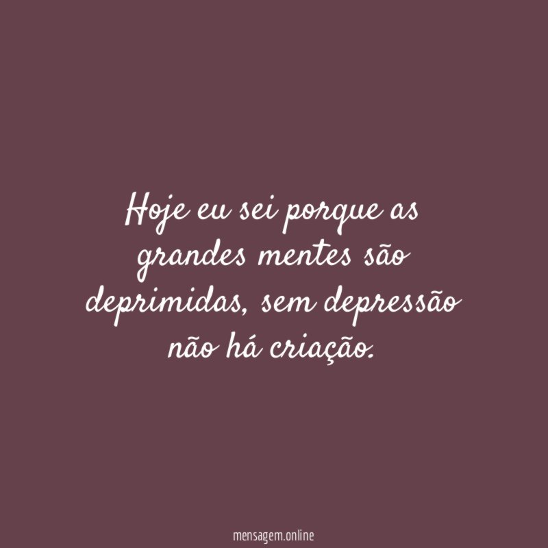 Hoje eu sei porque as grandes mentes são deprimidas