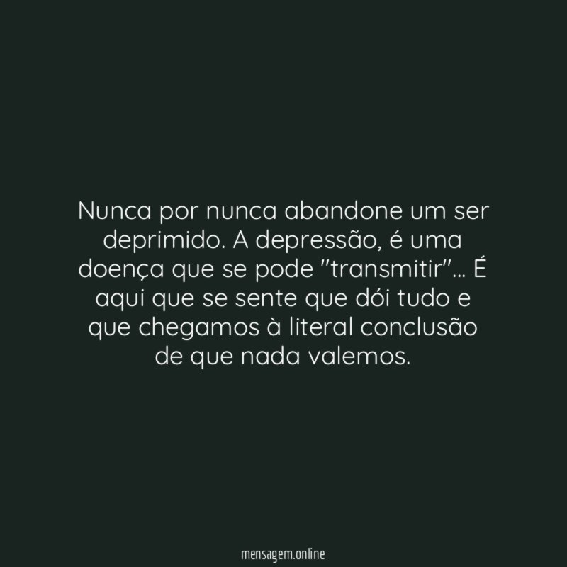 Nunca por nunca abandone um ser deprimido