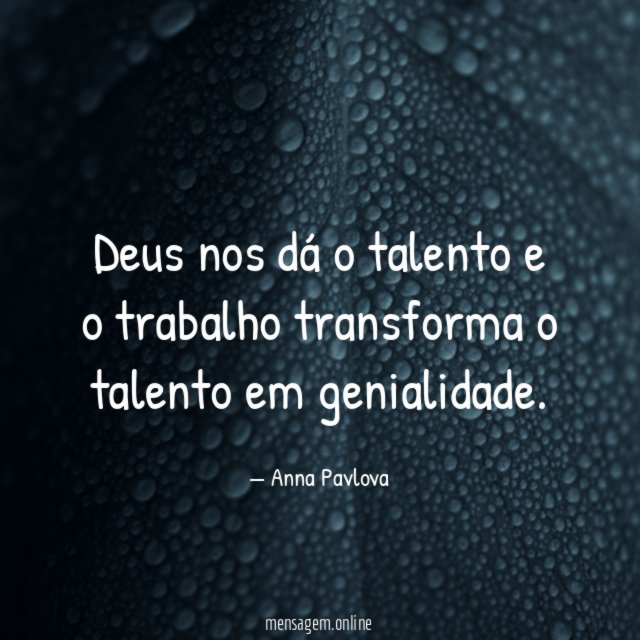 Deus nos dá o talento e o trabalho