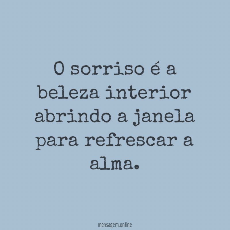 O sorriso é a beleza interior abrindo a janela para refrescar a alma