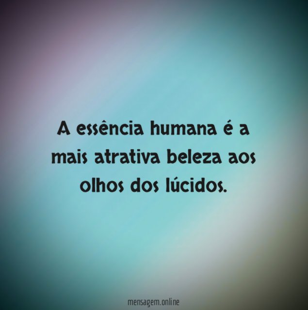 A essência humana é a mais atrativa beleza