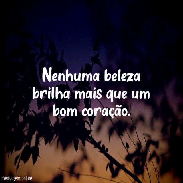 Nenhuma beleza brilha mais que um bom coração