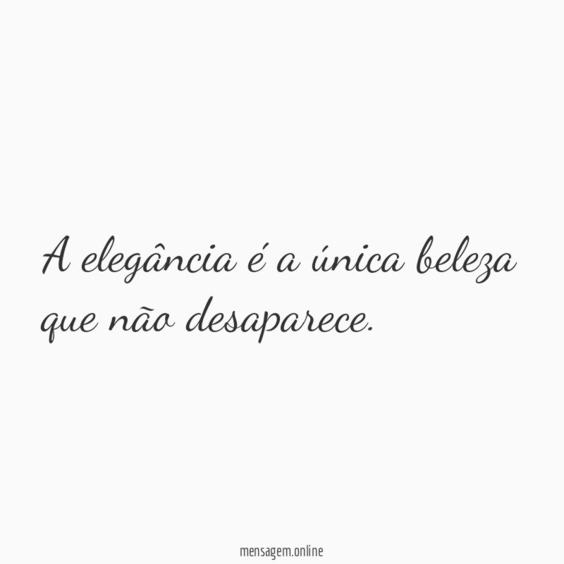 A elegância é a única beleza que não desaparece