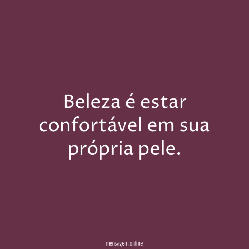 Beleza é estar confortável em sua própria pele