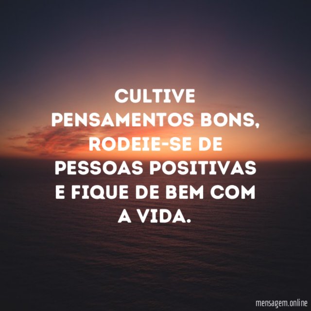Cultive pensamentos bons
