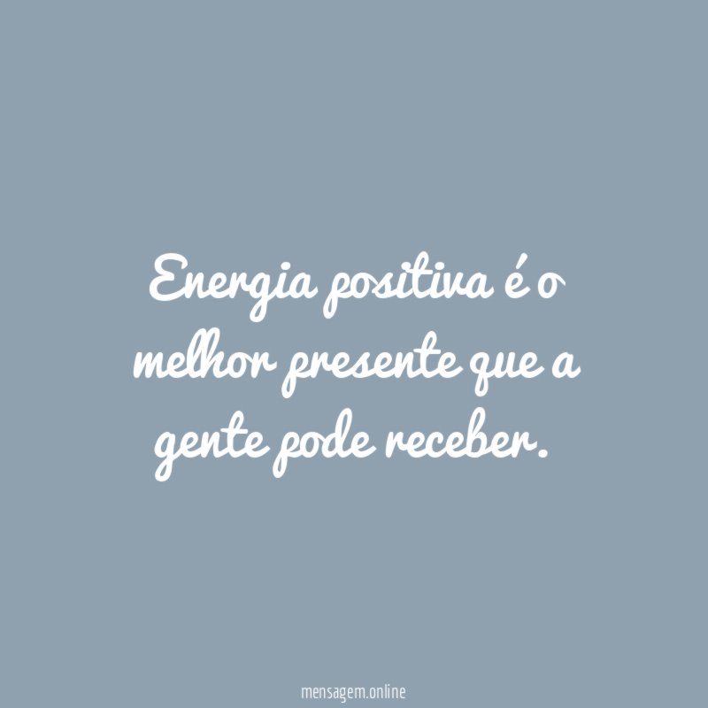 Energia positiva é o melhor presente que a gente pode receber