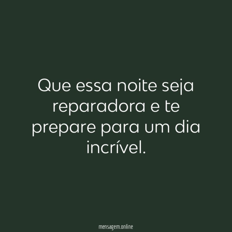 Que essa noite seja reparadora e te prepare