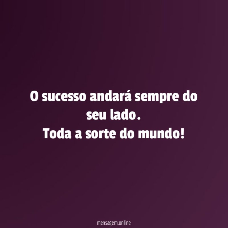 O sucesso andará sempre do seu lado