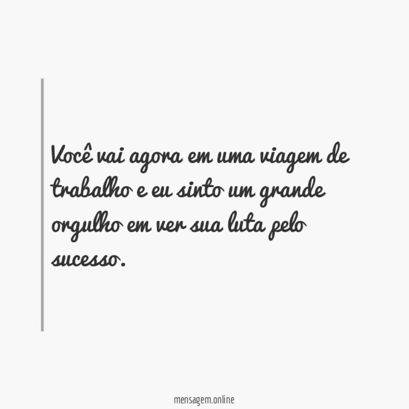 Você vai agora em uma viagem de trabalho