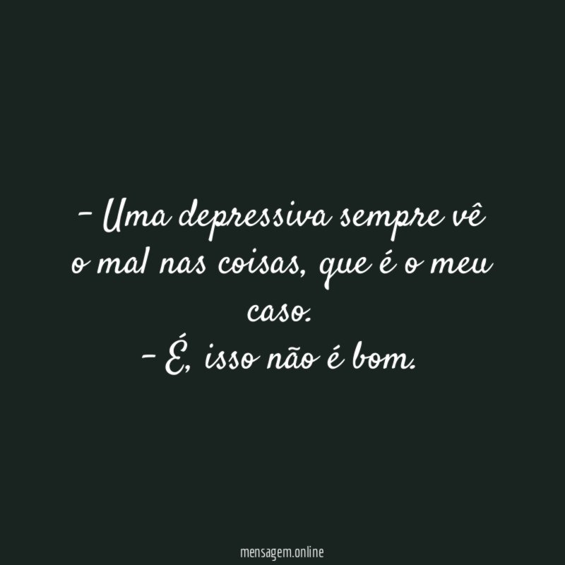 Uma depressiva sempre vê o mal nas coisas