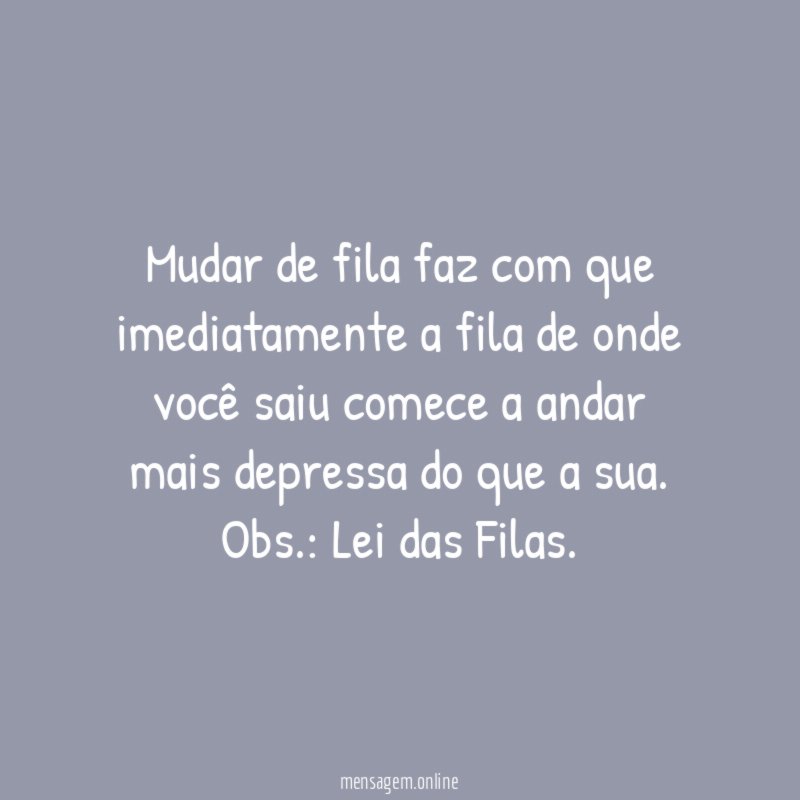 Mudar de fila faz com que imediatamente a
