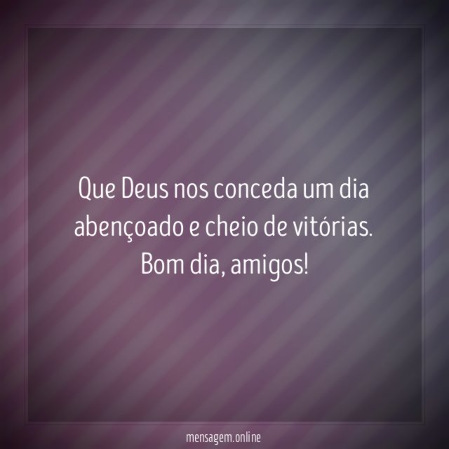 Que Deus nos conceda um dia abençoado