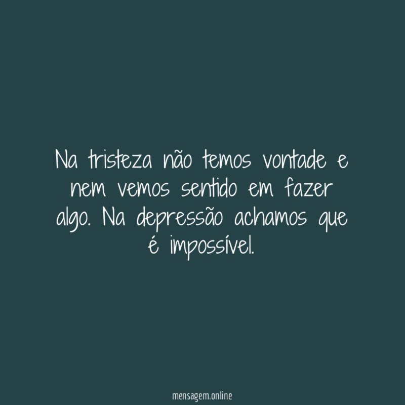 Na tristeza não temos vontade e nem vemos